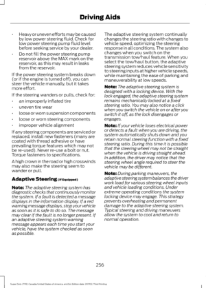 Page 259•
Heavy or uneven efforts may be caused
by low power steering fluid. Check for
low power steering pump fluid level
before seeking service by your dealer.
• Do not fill the power steering pump
reservoir above the MAX mark on the
reservoir, as this may result in leaks
from the reservoir.
If the power steering system breaks down
(or if the engine is turned off), you can
steer the vehicle manually, but it takes
more effort.
If the steering wanders or pulls, check for:
• an improperly inflated tire
• uneven...