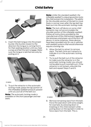 Page 274. Insert the belt tongue into the proper
buckle (the buckle closest to the
direction the tongue is coming from)
for that seating position until you hear
a snap and feel the latch engage. Make
sure the tongue is latched securely by
pulling on it. 5. To put the retractor in the automatic
locking mode, grasp the lap portion of
the inflatable seatbelt and pull upward
until you pull all of the belt out.
Note: The automatic locking mode is
available on the front passenger and rear
seats. Note:
Unlike the...