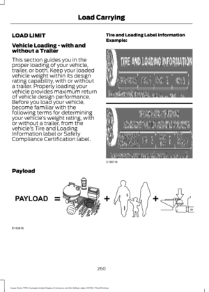 Page 263LOAD LIMIT
Vehicle Loading - with and
without a Trailer
This section guides you in the
proper loading of your vehicle,
trailer, or both. Keep your loaded
vehicle weight within its design
rating capability, with or without
a trailer. Properly loading your
vehicle provides maximum return
of vehicle design performance.
Before you load your vehicle,
become familiar with the
following terms for determining
your vehicle
’s weight rating, with
or without a trailer, from the
vehicle ’s Tire and Loading...