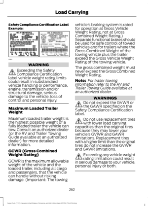 Page 265Safety Compliance Certification Label
Example:
WARNING
Exceeding the Safety
Compliance Certification
label vehicle weight rating limits
could result in substandard
vehicle handling or performance,
engine, transmission and/or
structural damage, serious
damage to the vehicle, loss of
control and personal injury. Maximum Loaded Trailer
Weight
Maximum loaded trailer weight is
the highest possible weight of a
fully loaded trailer the vehicle can
tow. Consult an authorized dealer
(or the RV and Trailer Towing...