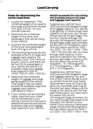 Page 266Steps for determining the
correct load limit:
1. Locate the statement "The
combined weight of occupants
and cargo should never exceed
XXX kg or XXX lb." on your
vehicle ’s placard.
2. Determine the combined
weight of the driver and
passengers that will be riding
in your vehicle.
3. Subtract the combined weight
of the driver and passengers
from XXX kg or XXX lb.
4. The resulting figure equals the
available amount of cargo and
luggage load capacity. For
example, if the  “XXX” amount
equals 1,400...