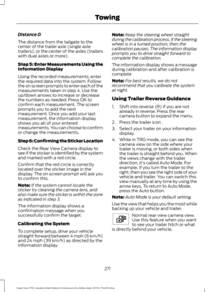 Page 274Distance D
The distance from the tailgate to the
center of the trailer axle (single axle
trailers), or the center of the axles (trailers
with dual axles or more).
Step 5: Enter Measurements Using the
Information Display
Using the recorded measurements, enter
the required data into the system. Follow
the on screen prompts to enter each of the
measurements taken in step 4. Use the
up/down arrows to increase or decrease
the numbers as needed. Press OK to
confirm each measurement. The screen
prompts you to...