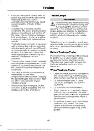 Page 290•
Only use the manual control lever for
proper adjustment of the gain during
trailer setup. Misuse, such as
application during trailer sway, could
cause instability of trailer or tow
vehicle.
• Avoid towing in adverse weather
conditions. The trailer brake controller
does not provide anti-lock control of
the trailer wheels. Trailer wheels can
lock up on slippery surfaces, resulting
in reduced stability of trailer and tow
vehicle.
• The trailer brake controller is equipped
with a feature that reduces...