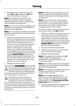 Page 2935. Rotate the four-wheel drive switch
from 2H to 4L and back to 2H five
times within seven seconds.
Note: If completed successfully, the
information display shows a message
indicating that your vehicle is safe to tow
with all wheels on the ground.
Note: If you do not see the message in the
display, you must perform the procedure
again from the beginning.
Note: You may hear an audible noise as the
transfer case shifts into its neutral position.
This is normal.
6. Leave the transmission in neutral (N) and...