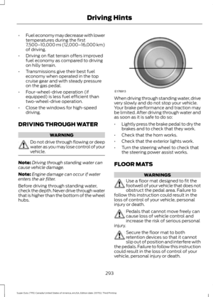 Page 296•
Fuel economy may decrease with lower
temperatures during the first
7,500– 10,000 mi (12,000– 16,000 km)
of driving.
• Driving on flat terrain offers improved
fuel economy as compared to driving
on hilly terrain.
• Transmissions give their best fuel
economy when operated in the top
cruise gear and with steady pressure
on the gas pedal.
• Four-wheel-drive operation (if
equipped) is less fuel efficient than
two-wheel-drive operation.
• Close the windows for high-speed
driving.
DRIVING THROUGH WATER...