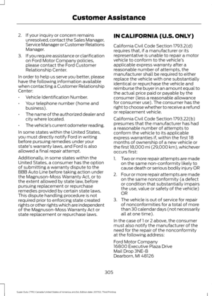 Page 3082. If your inquiry or concern remains
unresolved, contact the Sales Manager,
Service Manager or Customer Relations
Manager.
3. If you require assistance or clarification
on Ford Motor Company policies,
please contact the Ford Customer
Relationship Center.
In order to help us serve you better, please
have the following information available
when contacting a Customer Relationship
Center:
• Vehicle Identification Number.
• Your telephone number (home and
business).
• The name of the authorized dealer and...