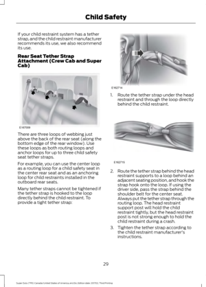 Page 32If your child restraint system has a tether
strap, and the child restraint manufacturer
recommends its use, we also recommend
its use.
Rear Seat Tether Strap
Attachment (Crew Cab and Super
Cab)
There are three loops of webbing just
above the back of the rear seat (along the
bottom edge of the rear window). Use
these loops as both routing loops and
anchor loops for up to three child safety
seat tether straps.
For example, you can use the center loop
as a routing loop for a child safety seat in
the center...