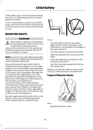 Page 33If the safety seat is not anchored properly,
the risk of a child being injured in a crash
greatly increases.
If your child restraint system has a tether
strap, and the child restraint manufacturer
recommends its use, we also recommend
its use.
BOOSTER SEATS
WARNING
Never place, or allow a child to place,
the shoulder belt under a child's arm
or behind the back because it
reduces the protection for the upper part
of the body and may increase the risk of
injury or death in a crash. Note:
Some booster...
