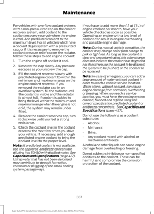 Page 340For vehicles with overflow coolant systems
with a non-pressurized cap on the coolant
recovery system, add coolant to the
coolant recovery reservoir when the engine
is cool. Add prediluted coolant to the
maximum level. For all vehicles which have
a coolant degas system with a pressurized
cap, or if it is necessary to remove the
coolant pressure relief cap on the radiator,
follow these steps to add engine coolant:
1. Turn the engine off and let it cool.
2. Unscrew the cap slowly. Any pressure
escapes as...