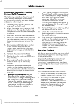 Page 341Engine and Secondary Cooling
System Refill Procedure
The following procedure should be used
when refilling the engine or secondary
cooling systems after it has been drained
or become extremely low:
1. Before you remove the cap, turn the
engine off and let it cool.
2. When the engine is cool, wrap a thick cloth around the cap. Slowly turn cap
counterclockwise until pressure begins
to release.
3. Step back while the pressure releases.
4. When you are sure that all the pressure
has been released, use the...