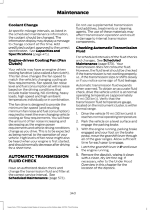 Page 343Coolant Change
At specific mileage intervals, as listed in
the scheduled maintenance information,
the coolant should be changed. The
information display may display a message
to change coolant at this time. Add
prediluted coolant approved to the correct
specification.  See Capacities and
Specifications (page 415).
Engine-driven Cooling Fan (Fan
Clutch)
Your vehicle may have an engine driven
cooling fan drive (also called a fan clutch).
This fan drive changes the fan speed to
match the vehicle ’s changing...