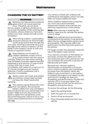 Page 350CHANGING THE 12V BATTERY
WARNINGS
Batteries normally produce explosive
gases which can cause personal
injury. Therefore, do not allow
flames, sparks or lighted substances to
come near the battery. When working near
the battery, always shield your face and
protect your eyes. Always provide correct
ventilation. When lifting a plastic-cased battery,
excessive pressure on the end walls
could cause acid to flow through the
vent caps, resulting in personal injury and
damage to the vehicle or battery. Lift the...