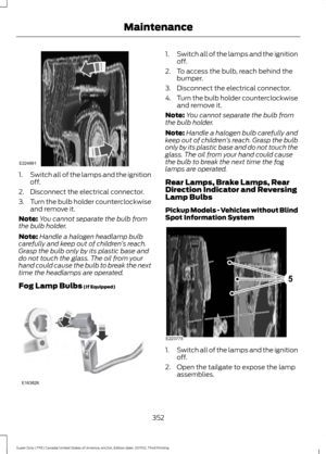 Page 3551.
Switch all of the lamps and the ignition
off.
2. Disconnect the electrical connector.
3. Turn the bulb holder counterclockwise
and remove it.
Note: You cannot separate the bulb from
the bulb holder.
Note: Handle a halogen headlamp bulb
carefully and keep out of children ’s reach.
Grasp the bulb only by its plastic base and
do not touch the glass. The oil from your
hand could cause the bulb to break the next
time the headlamps are operated.
Fog Lamp Bulbs (If Equipped) 1.
Switch all of the lamps and...