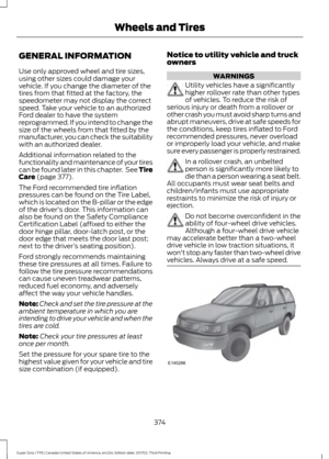 Page 377GENERAL INFORMATION
Use only approved wheel and tire sizes,
using other sizes could damage your
vehicle. If you change the diameter of the
tires from that fitted at the factory, the
speedometer may not display the correct
speed. Take your vehicle to an authorized
Ford dealer to have the system
reprogrammed. If you intend to change the
size of the wheels from that fitted by the
manufacturer, you can check the suitability
with an authorized dealer.
Additional information related to the
functionality and...