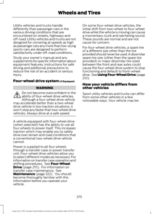 Page 378Utility vehicles and trucks handle
differently than passenger cars in the
various driving conditions that are
encountered on streets, highways and
off-road. Utility vehicles and trucks are not
designed for cornering at speeds as high
as passenger cars any more than low-slung
sports cars are designed to perform
satisfactorily under off-road conditions.
Study your owner's manual and any
supplements for specific information about
equipment features, instructions for safe
driving and additional...