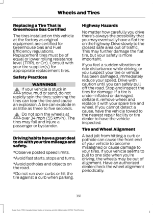 Page 394Replacing a Tire That is
Greenhouse Gas Certified
The tires installed on this vehicle
at the factory as original
equipment are certified for
Greenhouse Gas and Fuel
Efficiency regulations.
Replacement tires must be of
equal or lower rolling resistance
level (TRRL or Crr). Consult with
your tire supplier(s) for
appropriate replacement tires.
Safety Practices
WARNINGS
If your vehicle is stuck in
snow, mud or sand, do not
rapidly spin the tires; spinning the
tires can tear the tire and cause
an explosion. A...