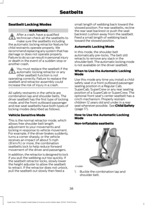 Page 41Seatbelt Locking Modes
WARNINGS
After a crash, have a qualified
technician check all the seatbelts to
make sure the seatbelts including
the automatic locking retractor feature for
child restraints operate properly. We
recommend replacing any system that has
damage or does not operate properly.
Failure to do so can result in personal injury
or death in the event of a sudden stop or
another crash. You must replace the seatbelt if the
automatic locking retractor or any
other seatbelt function is not...