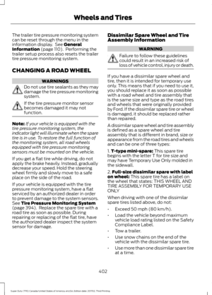 Page 405The trailer tire pressure monitoring system
can be reset through the menu in the
information display.  See General
Information (page 110).  Performing the
trailer setup process also resets the trailer
tire pressure monitoring system.
CHANGING A ROAD WHEEL WARNINGS
Do not use tire sealants as they may
damage the tire pressure monitoring
system.
If the tire pressure monitor sensor
becomes damaged it may not
function.
Note:
If your vehicle is equipped with the
tire pressure monitoring system, the
indicator...