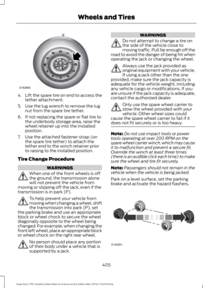 Page 4084.
Lift the spare tire on end to access the
tether attachment.
5. Use the lug wrench to remove the lug nut from the spare tire tether.
6. If not replacing the spare or flat tire to the underbody storage area, raise the
wheel retainer up into the installed
position.
7. Use the attached fastener strap (on the spare tire tether) to attach the
tether end to the winch retainer prior
to raising to the installed position.
Tire Change Procedure WARNINGS
When one of the front wheels is off
the ground, the...