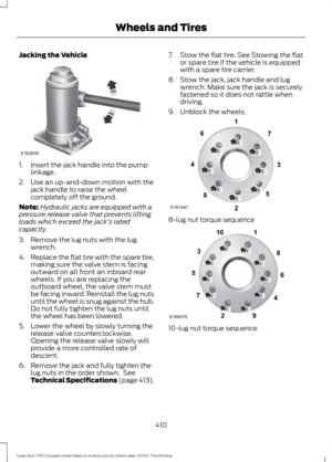 Page 413Jacking the Vehicle
1. Insert the jack handle into the pump
linkage.
2. Use an up-and-down motion with the jack handle to raise the wheel
completely off the ground.
Note: Hydraulic jacks are equipped with a
pressure release valve that prevents lifting
loads which exceed the jack's rated
capacity.
3. Remove the lug nuts with the lug wrench.
4. Replace the flat tire with the spare tire,
making sure the valve stem is facing
outward on all front an inboard rear
wheels. If you are replacing the
outboard...