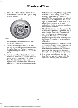 Page 4152. Place the tether into the bolt holes in
the wheel and attach the lug nut using
the lug wrench. 3. Lay the tire on the ground with the
valve stem facing up.
4. Slide the wheel partially under the vehicle and install the retainer through
the wheel center. Pull on the cable to
align the components at the end of the
cable.
5. Turn the jack handle clockwise until the tire is raised to its stowed position
underneath the vehicle. The effort to
turn the jack handle increases
significantly and the spare tire...