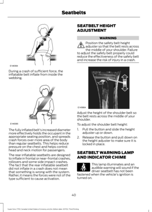 Page 43During a crash of sufficient force, the
inflatable belt inflate from inside the
webbing.
The fully inflated belt's increased diameter
more effectively holds the occupant in the
appropriate seating position, and spreads
crash forces over more area of the body
than regular seatbelts. This helps reduce
pressure on the chest and helps control
head and neck motion for passengers.
The rear inflatable seatbelts are designed
to inflate in frontal or near-frontal crashes,
rollovers and some side impact...