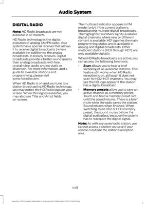 Page 452DIGITAL RADIO
Note:
HD Radio broadcasts are not
available in all markets.
HD Radio technology is the digital
evolution of analog AM/FM radio. Your
system has a special receiver that allows
it to receive digital broadcasts (where
available) in addition to the analog
broadcasts, it already receives. Digital
broadcasts provide a better sound quality
than analog broadcasts with free,
crystal-clear audio and no static or
distortion. For more information, and a
guide to available stations and
programming,...