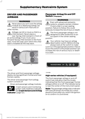 Page 48DRIVER AND PASSENGER
AIRBAGS
WARNINGS
Never place your arm over the airbag
module as a deploying airbag can
result in serious arm fractures or
other injuries. Airbags can kill or injure a child in a
child restraint. Never place a
rear-facing child restraint in front of
an active airbag. If you must use a
forward-facing child restraint in the front
seat, move the seat upon which the child
seat is installed all the way back. The driver and front passenger airbags
deploy during significant frontal and near...