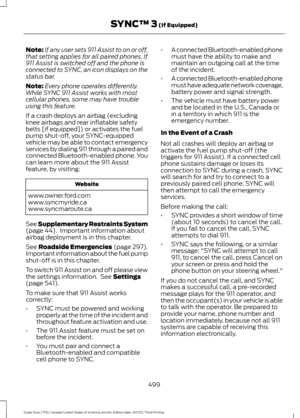 Page 502Note:
If any user sets 911 Assist to on or off,
that setting applies for all paired phones. If
911 Assist is switched off and the phone is
connected to SYNC, an icon displays on the
status bar.
Note: Every phone operates differently.
While SYNC 911 Assist works with most
cellular phones, some may have trouble
using this feature.
If a crash deploys an airbag (excluding
knee airbags and rear inflatable safety
belts [if equipped]) or activates the fuel
pump shut-off, your SYNC-equipped
vehicle may be able...