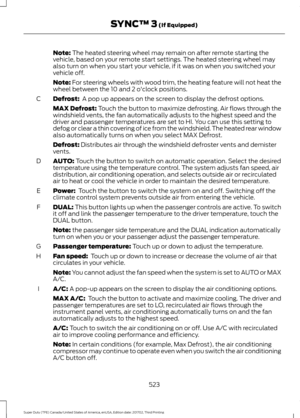 Page 526Note: The heated steering wheel may remain on after remote starting the
vehicle, based on your remote start settings. The heated steering wheel may
also turn on when you start your vehicle, if it was on when you switched your
vehicle off.
Note:
 For steering wheels with wood trim, the heating feature will not heat the
wheel between the 10 and 2 o'clock positions.
Defrost: 
 A pop up appears on the screen to display the defrost options.
C
MAX Defrost: Touch the button to maximize defrosting. Air flows...