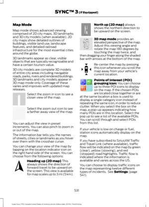 Page 534Map Mode
Map mode shows advanced viewing
comprised of 2D city maps, 3D landmarks
and 3D city models (when available). 2D
city maps show detailed outlines of
buildings, visible land use, landscape
features, and detailed railroad
infrastructure for the most essential cities
around the globe.
3D landmarks appear as clear, visible
objects that are typically recognizable and
have a certain tourism value.
3D city models are complete 3D models
of entire city areas including navigable
roads, parks, rivers and...