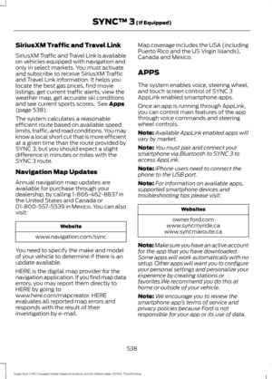 Page 541SiriusXM Traffic and Travel Link
SiriusXM Traffic and Travel Link is available
on vehicles equipped with navigation and
only in select markets. You must activate
and subscribe to receive SiriusXM Traffic
and Travel Link information. It helps you
locate the best gas prices, find movie
listings, get current traffic alerts, view the
weather map, get accurate ski conditions
and see current sports scores.  See Apps
(page 538).
The system calculates a reasonable
efficient route based on available speed
limits,...