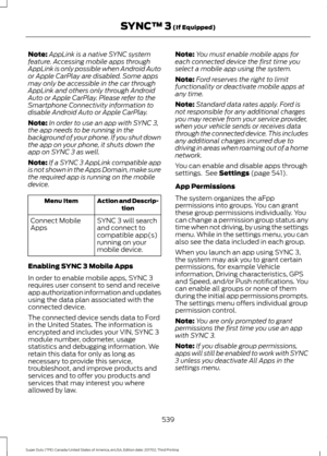 Page 542Note:
AppLink is a native SYNC system
feature. Accessing mobile apps through
AppLink is only possible when Android Auto
or Apple CarPlay are disabled. Some apps
may only be accessible in the car through
AppLink and others only through Android
Auto or Apple CarPlay. Please refer to the
Smartphone Connectivity information to
disable Android Auto or Apple CarPlay.
Note: In order to use an app with SYNC 3,
the app needs to be running in the
background of your phone. If you shut down
the app on your phone, it...