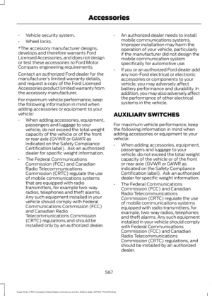 Page 570•
Vehicle security system.
• Wheel locks.
*The accessory manufacturer designs,
develops and therefore warrants Ford
Licensed Accessories, and does not design
or test these accessories to Ford Motor
Company engineering requirements.
Contact an authorized Ford dealer for the
manufacturer ’s limited warranty details,
and request a copy of the Ford Licensed
Accessories product limited warranty from
the accessory manufacturer.
For maximum vehicle performance, keep
the following information in mind when
adding...