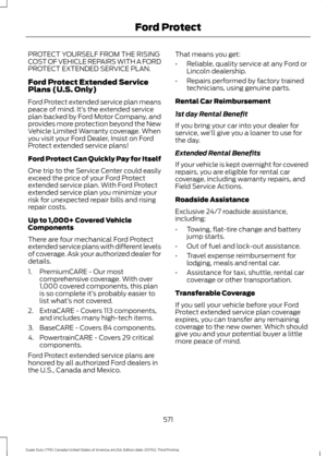 Page 574PROTECT YOURSELF FROM THE RISING
COST OF VEHICLE REPAIRS WITH A FORD
PROTECT EXTENDED SERVICE PLAN.
Ford Protect Extended Service
Plans (U.S. Only)
Ford Protect extended service plan means
peace of mind. It’
s the extended service
plan backed by Ford Motor Company, and
provides more protection beyond the New
Vehicle Limited Warranty coverage. When
you visit your Ford Dealer, Insist on Ford
Protect extended service plans!
Ford Protect Can Quickly Pay for Itself
One trip to the Service Center could easily...