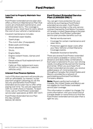 Page 575Less Cost to Properly Maintain Your
Vehicle
Ford Protect extended service plan also
offers a Premium Maintenance Plan that
covers all scheduled maintenance, and
selected wear items. The coverage is
prepaid, so you never have to worry about
the cost of your vehicle
’s maintenance.
Covered maintenance includes:
• Windshield wiper blades.
• Spark plugs.
• The clutch disc (if equipped).
• Brake pads and linings.
• Shock absorbers.
• Struts.
• Engine Belts.
• Engine coolant hoses, clamps and
o-rings.
• Diesel...