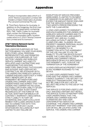 Page 623Product incorporates data which is ©
20XX Telstra Corporation Limited, GM
Holden Limited, Intelematics Australia
Pty Ltd and Continental Pty Ltd.
B. Third Party Notices for Australia. In
addition to the foregoing, the End-User
Terms for any Application containing
RDS-TMC Traffic Codes for Australia
shall contain the following notice:
“Product incorporates traffic location
codes which is © 20XX Telstra Corpora-
tion Limited and its licensors. ”
AT&T Vehicle Network Carrier
Telematics Disclosure
END USER...