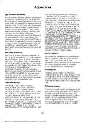 Page 625rigCustomer Remedies
NAV2 and its suppliers’
 entire liability and
your exclusive remedy shall be, at NAV2’ s
sole discretion, either (a) return of the price
paid, if any, or (b) repair or replacement of
the Data that do not meet NAV2’ s Limited
Warranty and that are returned to NAV2
with a copy of your receipt. This Limited
Warranty is void if failure of the Data has
resulted from accident, abuse, or
misapplication. Any replacement Data will
be warranted for the remainder of the
original warranty period...