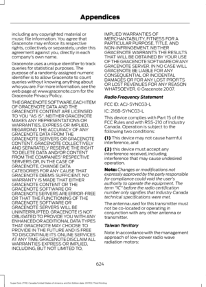 Page 627including any copyrighted material or
music file information. You agree that
Gracenote may enforce its respective
rights, collectively or separately, under this
agreement against you, directly in each
company's own name.
Gracenote uses a unique identifier to track
queries for statistical purposes. The
purpose of a randomly assigned numeric
identifier is to allow Gracenote to count
queries without knowing anything about
who you are. For more information, see the
web page at www.gracenote.com for the...