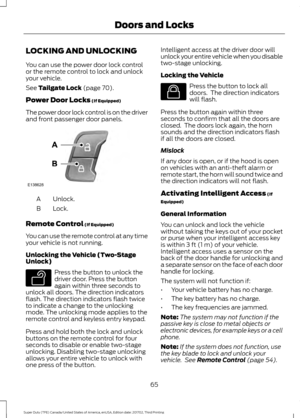 Page 68LOCKING AND UNLOCKING
You can use the power door lock control
or the remote control to lock and unlock
your vehicle.
See Tailgate Lock (page 70).
Power Door Locks
 (If Equipped)
The power door lock control is on the driver
and front passenger door panels. Unlock.
A
Lock.
B
Remote Control
 (If Equipped)
You can use the remote control at any time
your vehicle is not running.
Unlocking the Vehicle (Two-Stage
Unlock) Press the button to unlock the
driver door. Press the button
again within three seconds to...