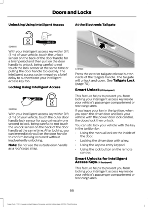 Page 69Unlocking Using Intelligent Access
With your intelligent access key within 3 ft
(1 m) of your vehicle, touch the unlock
sensor on the back of the door handle for
a brief period and then pull on the door
handle to unlock, being careful to not
touch the lock sensor at the same time or
pulling the door handle too quickly. The
intelligent access system requires a brief
delay to authenticate your intelligent
access key fob.
Locking Using Intelligent Access With your intelligent access key within 
3 ft
(1 m)...