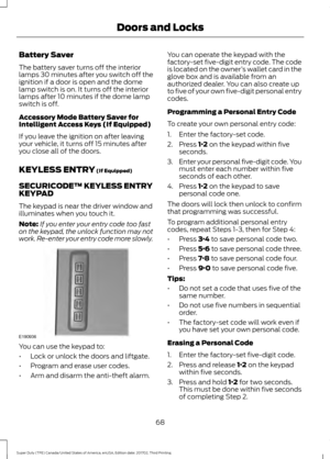 Page 71Battery Saver
The battery saver turns off the interior
lamps 30 minutes after you switch off the
ignition if a door is open and the dome
lamp switch is on. It turns off the interior
lamps after 10 minutes if the dome lamp
switch is off.
Accessory Mode Battery Saver for
Intelligent Access Keys (If Equipped)
If you leave the ignition on after leaving
your vehicle, it turns off 15 minutes after
you close all of the doors.
KEYLESS ENTRY (If Equipped)
SECURICODE™ KEYLESS ENTRY
KEYPAD
The keypad is near the...