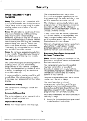 Page 77PASSIVE ANTI-THEFT
SYSTEM
Note:
 The system is not compatible with
non-Ford aftermarket remote start systems.
Use of these systems may result in engine
starting problems and a loss of security
protection.
Note:  Metallic objects, electronic devices
or a second coded key on the same key
chain may result in vehicle starting
problems, especially if they are too close to
the key when starting your vehicle.  Prevent
these objects from touching the coded key
when starting your vehicle.  Switch the
ignition...