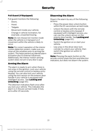 Page 80Full Guard (If Equipped)
Full guard monitors the following:
•
Doors.
• Hood.
• Tailgate.
• Movement inside your vehicle.
• Change in vehicle inclination, for
example, unwanted towing.
Note: Do not choose full monitor mode
when the vehicle is in transport or if
movement within the vehicle is likely to
occur.
Note: For correct operation of the interior
motion detection system, make sure you
close all the windows prior to arming the
system. This helps prevent accidental alarm
activation due to external...