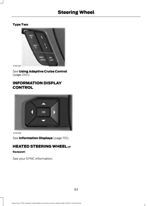 Page 86Type Two
See Using Adaptive Cruise Control
(page 240).
INFORMATION DISPLAY
CONTROL See 
Information Displays (page 110).
HEATED STEERING WHEEL
 (If
Equipped)
See your SYNC information.
83
Super Duty (TFE) Canada/United States of America, enUSA, Edition date: 201702, Third Printing Steering WheelE191337 E191336  