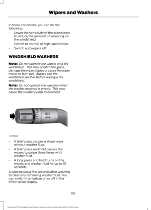 Page 89In these conditions, you can do the
following:
•
Lower the sensitivity of the autowipers
to reduce the amount of smearing on
the windshield.
• Switch to normal or high-speed wipe.
• Switch autowipers off.
WINDSHIELD WASHERS
Note:  Do not operate the wipers on a dry
windshield.  This may scratch the glass,
damage the wiper blades or cause the wiper
motor to burn out.  Always use the
windshield washer before wiping a dry
windshield.
Note:  Do not operate the washers when
the washer reservoir is empty....