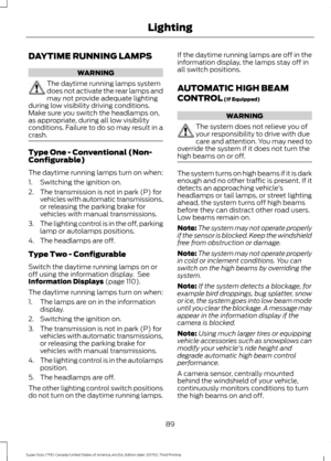 Page 92DAYTIME RUNNING LAMPS
WARNING
The daytime running lamps system
does not activate the rear lamps and
may not provide adequate lighting
during low visibility driving conditions.
Make sure you switch the headlamps on,
as appropriate, during all low visibility
conditions. Failure to do so may result in a
crash. Type One - Conventional (Non-
Configurable)
The daytime running lamps turn on when:
1. Switching the ignition on.
2. The transmission is not in park (P) for
vehicles with automatic transmissions,
or...