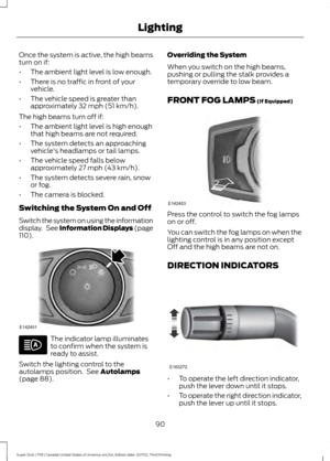 Page 93Once the system is active, the high beams
turn on if:
•
The ambient light level is low enough.
• There is no traffic in front of your
vehicle.
• The vehicle speed is greater than
approximately 32 mph (51 km/h).
The high beams turn off if:
• The ambient light level is high enough
that high beams are not required.
• The system detects an approaching
vehicle's headlamps or tail lamps.
• The vehicle speed falls below
approximately 
27 mph (43 km/h).
• The system detects severe rain, snow
or fog.
• The...