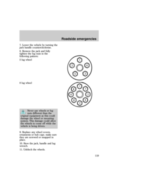 Page 1197. Lower the vehicle by turning the
jack handle counterclockwise.
8. Remove the jack and fully
tighten the lug nuts in the
following pattern:
5 lug wheel
8 lug wheel
Never use wheels or lug
nuts different than the
original equipment as this could
damage the wheel or mounting
system. This damage could allow
the wheels to come off while the
vehicle is being driven.
9. Replace any wheel covers,
ornaments or hub caps. make sure
they are screwed or snapped in
place.
10. Stow the jack, handle and lug
wrench....