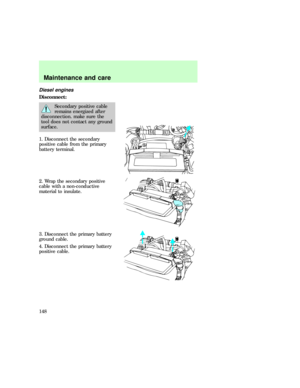 Page 148Diesel engines
Disconnect:
Secondary positive cable
remains energized after
disconnection. make sure the
tool does not contact any ground
surface.
1. Disconnect the secondary
positive cable from the primary
battery terminal.
2. Wrap the secondary positive
cable with a non-conductive
material to insulate.
3. Disconnect the primary battery
ground cable.
4. Disconnect the primary battery
positive cable.
Maintenance and care
148 